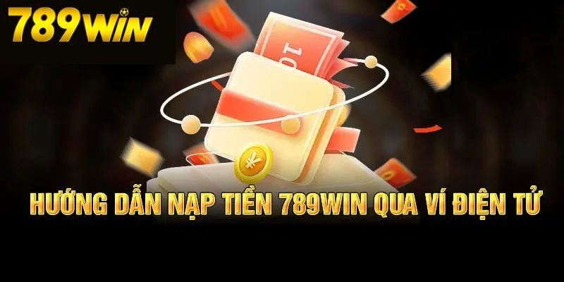 Nạp tiền 789Win thuận tiện với ví điện tử